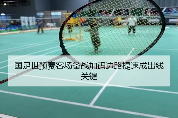 国足世预赛客场备战加码边路提速成出线关键